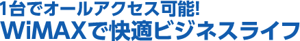 1台でオールアクセス可能！WiMAXで快適ビジネスライフ